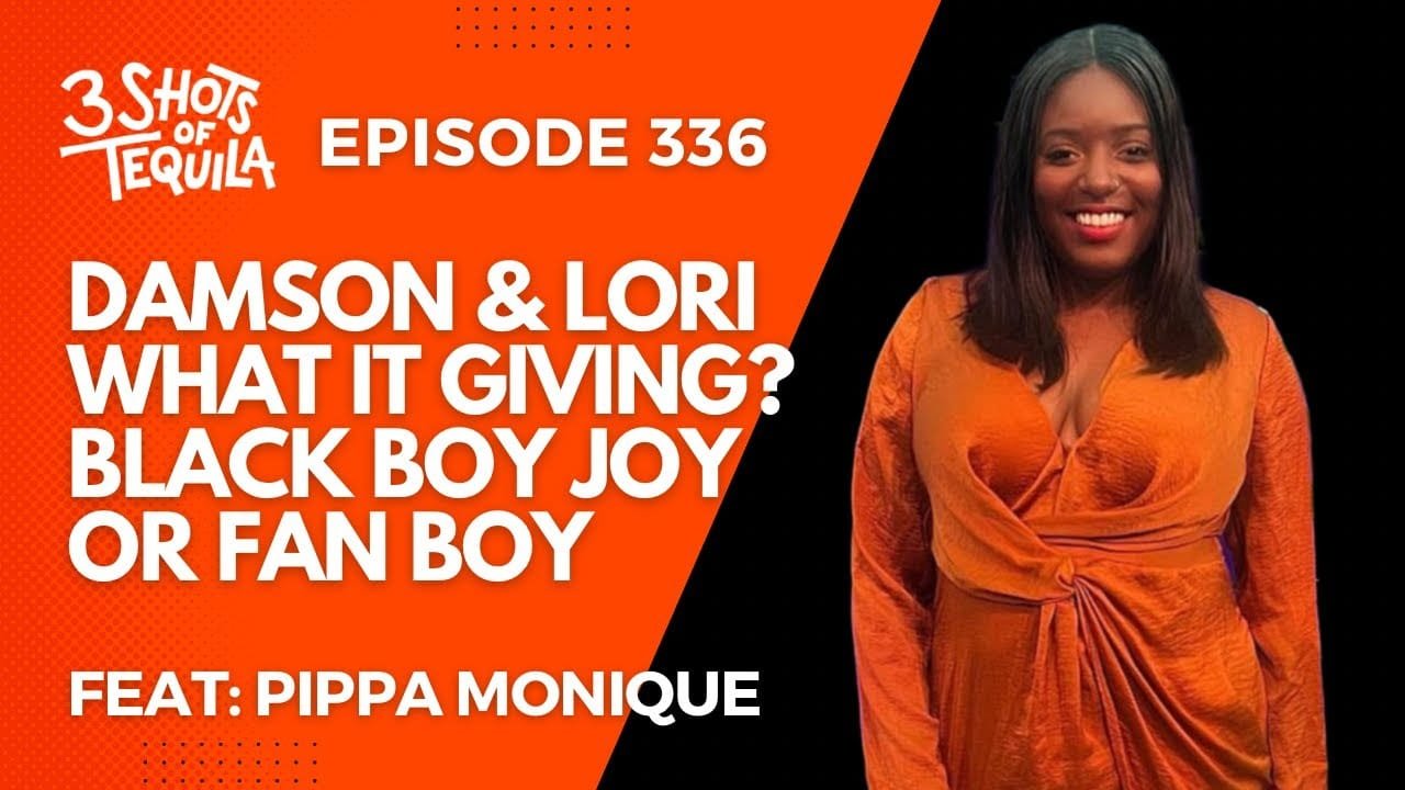 #3ShotsOfTequila Episode 336: Damson & Lori. Fan Boy Or Black Boy Joy Feat. Pippa Monique